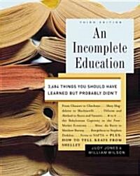 An Incomplete Education: 3,684 Things You Should Have Learned But Probably Didnt (Hardcover, 3)