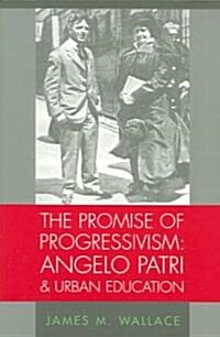 The Promise of Progressivism: Angelo Patri and Urban Education: Angelo Patri and Urban Education (Paperback)