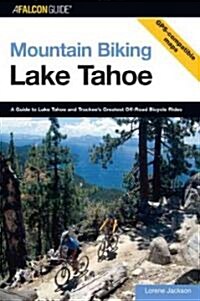 Mountain Biking Lake Tahoe: A Guide To Lake Tahoe And Truckees Greatest Off-Road Bicycle Rides (Paperback)