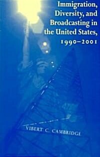 Immigration, Diversity, and Broadcasting in the United States 1990--2001: Volume 2 (Paperback)