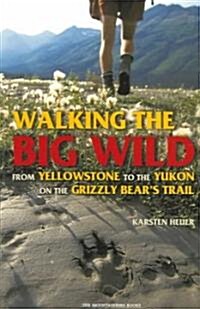 Walking the Big Wild: From Yellowstone to the Yukon on the Grizzle Bears Trail (Paperback)