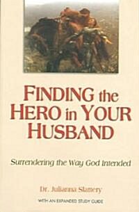 Finding the Hero in Your Husband: Surrendering the Way God Intended (Paperback, Updated)
