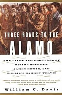Three Roads to the Alamo: The Lives and Fortunes of David Crockett, James Bowie, and William Barret Travis (Paperback)