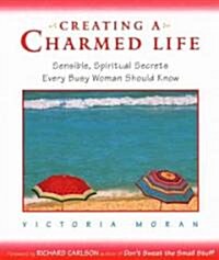 Creating a Charmed Life: Sensible, Spiritual Secrets Every Busy Woman Should Know (Paperback)
