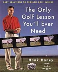 The Only Golf Lesson Youll Ever Need: Easy Solutions to Problem Golf Swings (Hardcover)