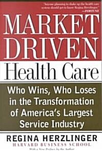 Market-Driven Health Care: Who Wins, Who Loses in the Transformation of Americas Largest Service Industry (Paperback, Paperback)