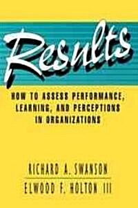 Results: How to Assess Performance, Learning, & Perceptions in Organizations (Hardcover)