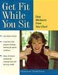 Get Fit While You Sit: Easy Workouts from Your Chair (Paperback)