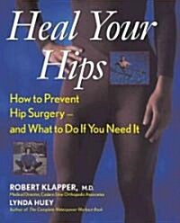 Heal Your Hips: How to Prevent Hip Surgery -- And What to Do If You Need It (Paperback)