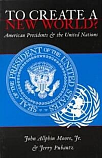 To Create a New World?: American Presidents and the United Nations Second Printing (Paperback, 2, Revised)