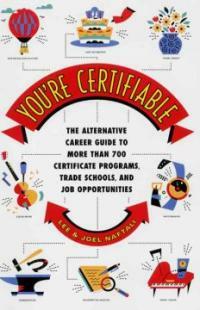 You're certifiable : the alternative career guide to more than 700 certificate programs, trade schools, and job opportunities