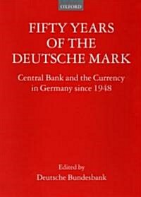 Fifty Years of the Deutsche Mark : Central Bank and the Currency in Germany Since 1948 (Hardcover)
