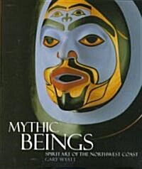 Mythic Beings: Spirit Art of the Northwest Coast (Paperback)