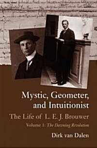 Mystic, Geometer, and Intuitionist: The Life of L. E. J. Brouwervolume 1: The Dawning Revolution (Hardcover)