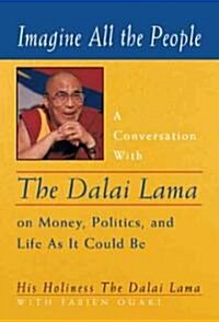 Imagine All the People: A Conversation with the Dalai Lama on Money, Politics, and Life as It Could Be (Paperback)