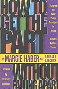 How to Get the Part...Without Falling Apart!: Featuring the Haber Phrase Technique for Actors (Paperback, Critical and )