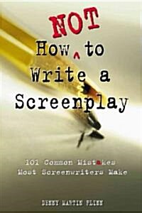 How Not to Write a Screenplay: 101 Common Mistakes Most Screenwriters Make (Paperback)