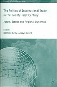 The Politics of International Trade in the 21st Century: Actors, Issues and Regional Dynamics (Paperback)