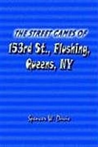 The Street Games of 153rd St., Flushing, Queens, NY (Paperback)
