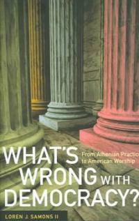 What's wrong with democracy? : from Athenian practice to American worship
