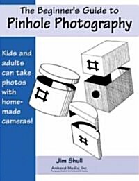 The Beginners Guide to Pinhole Photography (Paperback)