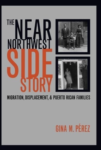 The Near Northwest Side Story: Migration, Displacement, and Puerto Rican Families (Paperback)