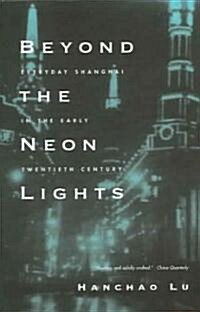 Beyond the Neon Lights: Everyday Shanghai in the Early Twentieth Century (Paperback)
