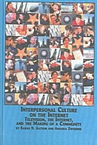 Interpersonal Culture on the Internet-Television, the Internet, and the Making of a Community (Hardcover)