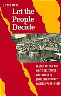 Let the People Decide: Black Freedom and White Resistance Movements in Sunflower County, Mississippi, 1945-1986 (Paperback)