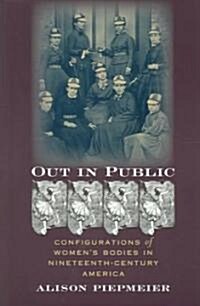 Out in Public: Configurations of Womens Bodies in Nineteenth-Century America (Paperback)