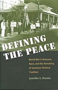 Defining the Peace: World War II Veterans, Race, and the Remaking of Southern Political Tradition (Paperback)