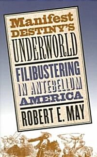 Manifest Destinys Underworld: Filibustering in Antebellum America (Paperback, Revised)