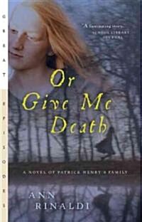 Or Give Me Death: A Novel of Patrick Henrys Family (Paperback)