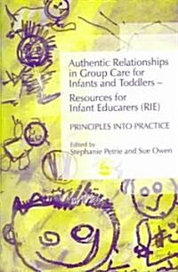 Authentic Relationships in Group Care for Infants and Toddlers – Resources for Infant Educarers (RIE) Principles into Practice (Paperback)