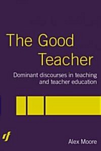 The Good Teacher : Dominant Discourses in Teacher Education (Paperback)