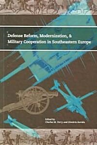 Defense Reform, Modernization, and Military Cooperation in Southeastern Europe (Paperback)