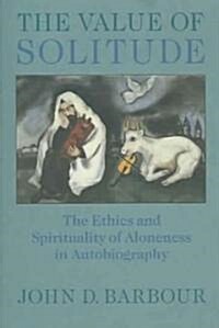 The Value of Solitude: The Ethics and Spirituality of Aloneness in Autobiography (Paperback)