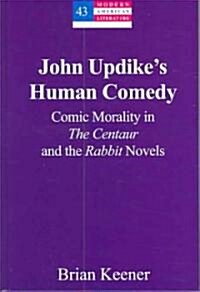 John Updikes Human Comedy: Comic Morality in the Centaur and the Rabbit Novels (Hardcover)