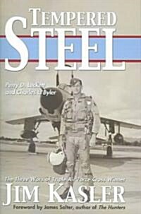 Tempered Steel: The Three Wars of Triple Air Force Cross Winner Jim Kasler (Hardcover)