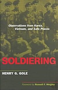 Soldiering: Observations from Korea, Vietnam, and Safe Places (Hardcover)