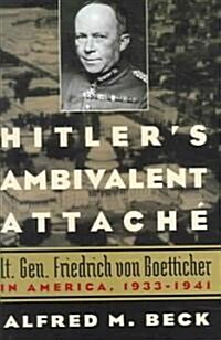 Hitlers Ambivalent Attach? Lt. Gen. Friedrich Von Boetticher in America, 1933-1941 (Hardcover)