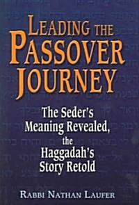 Leading the Passover Journey: The Seders Meaning Revealed, the Haggadahs Story Retold (Hardcover)