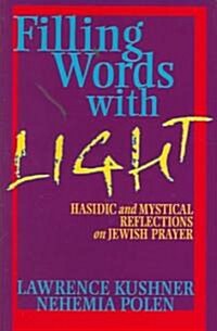 Filling Words with Light: Hasidic and Mystical Reflections on Jewish Prayer (Hardcover)