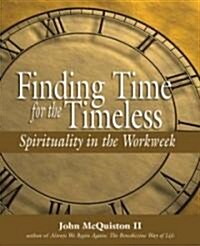 Finding Time for the Timeless: Spirituality in the Workweek (Hardcover)