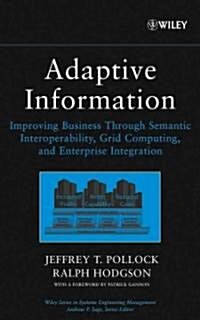 Adaptive Information: Improving Business Through Semantic Interoperability, Grid Computing, and Enterprise Integration (Hardcover)