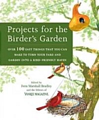 Projects for the Birders Garden: Over 100 Easy Things That You Can Make to Turn Your Yard and Garden Into a Bird-Friendly Haven (Paperback)