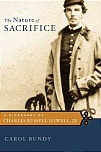 The Nature of Sacrifice: A Biography of Charles Russell Lowell, Jr., 1835-64 (Hardcover)