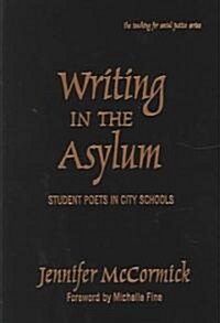 Writing in the Asylum: Student Poets in City Schools (Hardcover)
