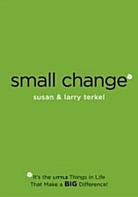 Small Change: Its the Little Things in Life That Make a Big Difference! (Paperback)