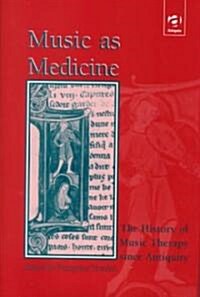 Music as Medicine : The History of Music Therapy Since Antiquity (Hardcover)